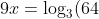 9x=\log_3(64)